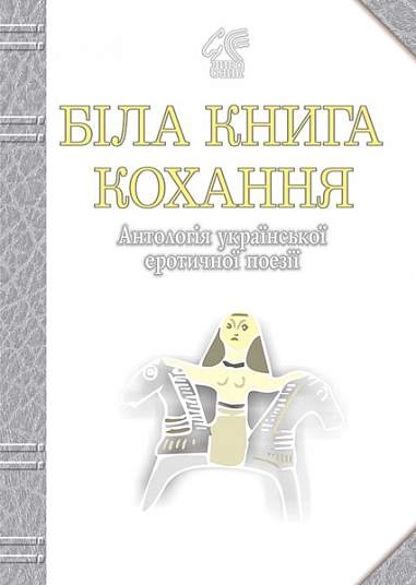 Біла книга кохання. Антологія української еротичної поезії