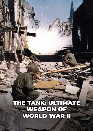The Tank: Ultimate Weapon of World War II