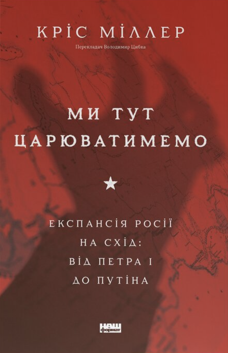 Ми тут царюватимемо. Експансія Росії на Схід: від Пєтра...