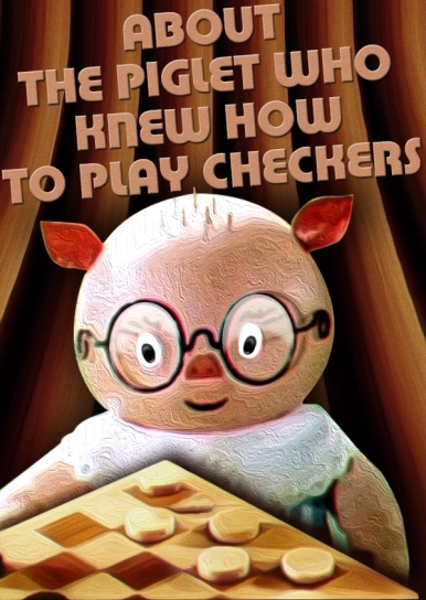 About the Piglet Who Knew How to Play Checkers